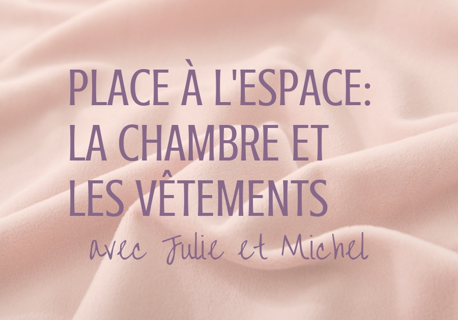 Place à l'espace: la chambre et les vêtements avec Julie et Michel